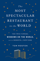 Most Spectacular Restaurant in the World: The Twin Towers, Windows on the World, and the Rebirth of New York 1419737996 Book Cover