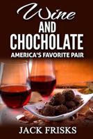 Wine and Chocolate: America's Favorite Pair 1533583676 Book Cover