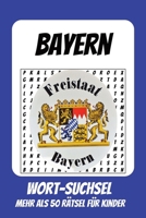 Wortsuchrätsel Bayern: Rätselbuch für Kinder mit Suchsel zu Bayern, München, Alpen und mehr | 110 Seiten, mehr als 50 Rätsel | Geschenk für Urlaub, Geburtstage und Freizeit (German Edition) B0HD1M5RFH Book Cover