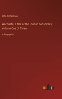 Wacousta; a tale of the Pontiac conspiracy; Volume One of Three: in large print 3368335707 Book Cover