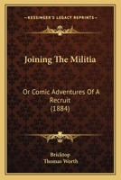 Joining The Militia: Or Comic Adventures Of A Recruit 1164828371 Book Cover