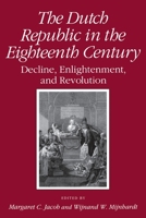 The Dutch Republic in the Eighteenth Century: Decline, Enlightenment, and Revolution 0801480507 Book Cover