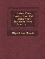 Hosius Vere Hosius: Hoc Est Hosius Vere Innocens Vere Sanctus ... 1286870135 Book Cover