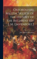 Oxfordshire Militia, Sketch of the History of the Regiment [By J. M. Davenport.] 102032855X Book Cover