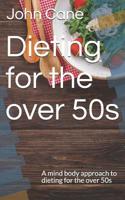 Dieting for the over 50s: A mind body approach to dieting for the over 50s 1074314808 Book Cover