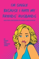 I'm Single Because I Hate My Friends' Husbands: And Other Confessions Of A Middle-Aged Spinster B0BJYCXZQD Book Cover