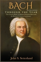 BACH Through the Year: The Church Music of Johann Sebastian Bach and the Revised Common Lectionary, SECOND EDITION: The Church Music of Johan 1959681656 Book Cover