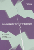 Kabbalah and the Rupture of Modernity: An Existential History of Chabad Hasidism (Stanford Studies in Jewish Mysticism) 1503649083 Book Cover