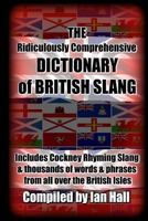 The Ridiculously Comprehensive Dictionary of British Slang: Includes Cockney Rhyming Slang 1532949553 Book Cover