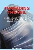Threading The Veil: A Needle and Thread That Stitch Together the Living and the Dead B0DRSR33V9 Book Cover