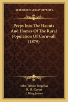 Peeps Into the Haunts and Homes of the Rural Population of Cornwall [Ed. by W.H. Tregellas] 1240960654 Book Cover