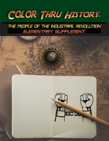 Color Thru History - The People of the Industrial Revolution Elementary Supplement 1947482289 Book Cover