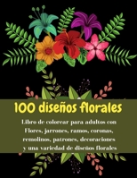 100 dise�os florales - Libro de colorear para adultos con Flores, jarrones, ramos, coronas, remolinos, patrones, decoraciones y una variedad de dise�os florales: Libro para colorear perfecto para la r 1008912492 Book Cover