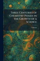 Three Centuries of Chemistry Phases in the Growth of a Science 1026041457 Book Cover