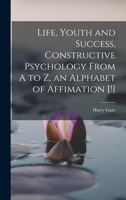 Life, Youth and Success, Constructive Psychology From A to Z, an Alphabet of Affimation [!] 1017439702 Book Cover