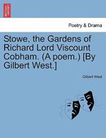 Stowe, the Gardens of Richard Lord Viscount Cobham. (A poem.) [By Gilbert West.] 1241064334 Book Cover
