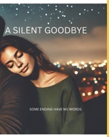A SILENT GOODBYE: SOME ENDINGS HAVE NO WORDS B0DWSDRBQV Book Cover