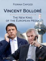 Vincent Bolloré. The New King of the European Media: Telecom Italia's French Conqueror Has Ambitious Plans Which Coincide with Those of Renzi for ... Berlusconi for Mediaset (Pamphlet - goWare) 8867974955 Book Cover