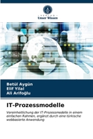 IT-Prozessmodelle: Vereinheitlichung der IT-Prozessmodelle in einem einfachen Rahmen, ergänzt durch eine türkische webbasierte Anwendung 6202861029 Book Cover