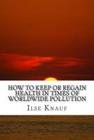 How to keep or regain health in times of worldwide pollution 1494943972 Book Cover