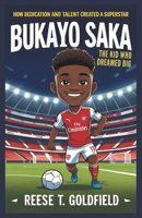 Bukayo Saka: The Kid Who Dreamed Big: Bukayo Saka: The Kid Who Dreamed Big (Legends of the Game: Biography of The Heroes Who Changed Football, Basketball) B0DVRFT7PZ Book Cover