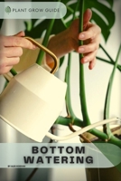 Bottom Watering: Plants guide B0BKS9353L Book Cover