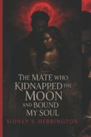 The Mate Who Kidnapped the Moon and Bound My Soul: A Dark Fantasy Werewolf Romance of Curses, Desire, and the War Between Worlds B0G1N7VVZC Book Cover