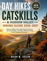 DAY HIKES CATSKILLS & HUDSON VALLEY HIKING GUIDE 2026–2027: Discover Hidden Trails, Waterfalls & Fire Towers with Local Insights, Trail Maps, Difficulty Ratings & Smart Weekend Itineraries B0H184PZYX Book Cover