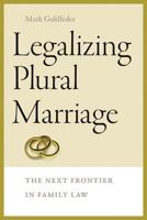 Legalizing Plural Marriage: The Next Frontier in Family Law 1611688353 Book Cover