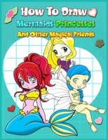 How To Draw Mermaids Princesses And Other Magical Friends: A Step-by-step Drawing And Activity Book For Kids To Learn To Draw Cute Stuff 1086911601 Book Cover