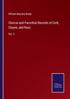 Clerical and Parochial Records of Cork, Cloyne, and Ross: Taken from Diocesan and Parish Registries, Mss. in the Principal Libraries and Public Offices of Oxford, Dublin, and London, and from Private  1016312164 Book Cover