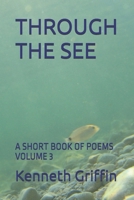 THROUGH THE SEE: A SHORT BOOK OF POEMS VOLUME 3 B0HJZPCKGK Book Cover