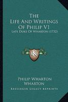 The Life And Writings Of Philip V1: Late Duke Of Wharton 1104496437 Book Cover