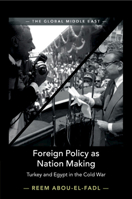 Foreign Policy as Nation Making: Turkey and Egypt in the Cold War 1108468446 Book Cover