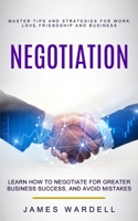 Negotiation: Learn How to Negotiate for Greater Business Success, and Avoid Mistakes 1774856387 Book Cover