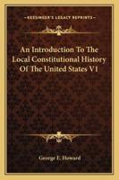 An Introduction To The Local Constitutional History Of The United States V1 116330705X Book Cover