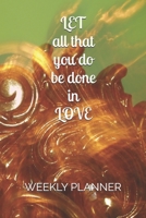 Let all that you do be done in Love: weekly planner 1671222458 Book Cover