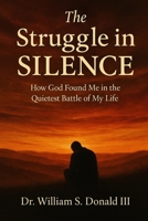 The Struggle in Silence: How God Found Me in the Quietest Battle of My Life B0FJ616GC3 Book Cover