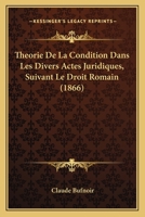 Theorie De La Condition Dans Les Divers Actes Juridiques, Suivant Le Droit Romain (1866) 1160258538 Book Cover