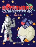 Astronomy coloring book: Astronomy and Space coloring book for kids, Toddlers, Girls and Boys, Activity Workbook for kinds, Easy to coloring Ages 2-8 1802687556 Book Cover