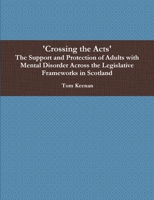 'Crossing the Acts' The Support and Protection of Adults with Mental Disorder Across the Legislative Frameworks in Scotland 1471710688 Book Cover