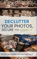 Declutter Your Photos, Secure Your Legacy B0GYRLHL27 Book Cover