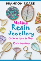 MAKING RESIN JEWELLERY: Guide on How to Make Resin Jewellery B087LBKHJB Book Cover