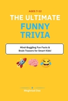 The Ultimate Funny Trivia Book for Kids!: 120 Hilarious Questions, Mind-Boggling Fun Facts & Brain Teasers for Smart Kids (Ages 7-12) B0HDKSMVR9 Book Cover
