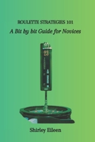 ROULETTE STRATEGIES 101: A Bit by bit Guide for Novices B0CPM7BS34 Book Cover