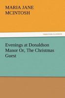 Evenings at Donaldson Manor: Or- The Christmas Guest 1478383356 Book Cover