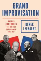 Grand Improvisation: America Confronts the British Superpower, 1945-1957 1250234832 Book Cover
