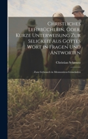 Christliches Lehrbüchlein, Oder, Kurze Unterweisung Zur Seligkeit Aus Gottes Wort in Fragen Und Antworten: Zum Gebrauch in Mennoniten-Gemeinden 1020399058 Book Cover