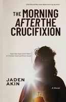 The Morning After the Crucifixion: Hope Was Dead Until It Wasn’t (A Christian Historical Fiction Novel) 9786189205 Book Cover