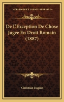 de l'Exception de Chose Jug�e En Droit Romain, de l'Autorit� Et de l'Ex�cution Des Jugements �trangers En Mati�re Civile Et Commerciale En France Et Dans Les Divers Pays: Th�se Pour Le Doctorat (Class 1161045708 Book Cover